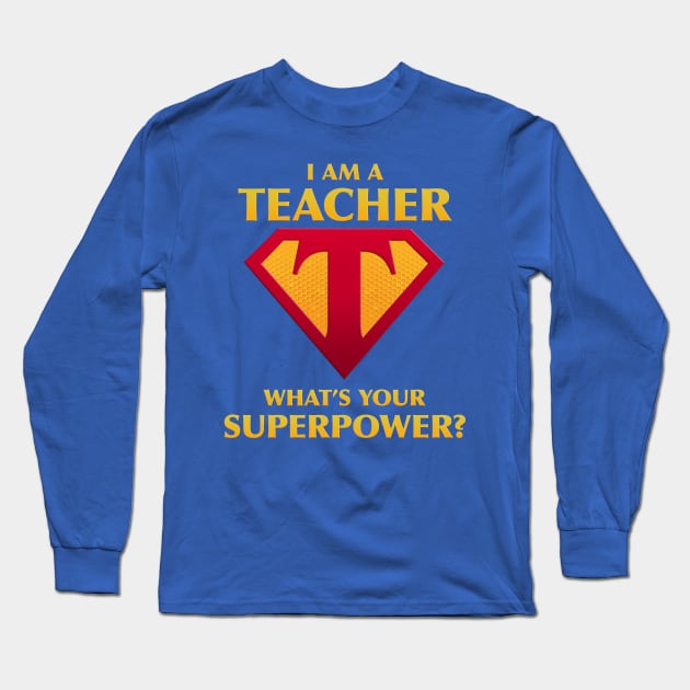 I Am A Teacher What's Your Superpower? Long Sleeve T-Shirt by Irregulariteez